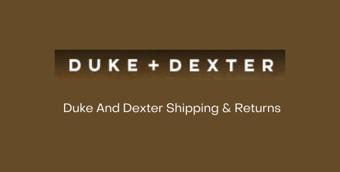 Duke And Dexter Shipping and Returns